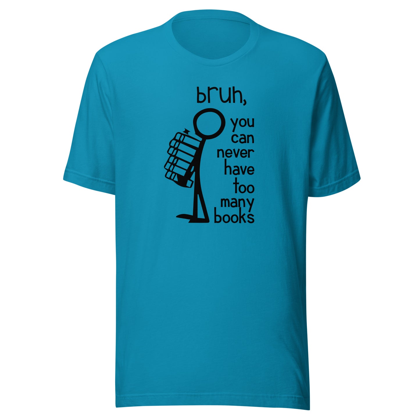 bruh, you can never have too many books t-shirt