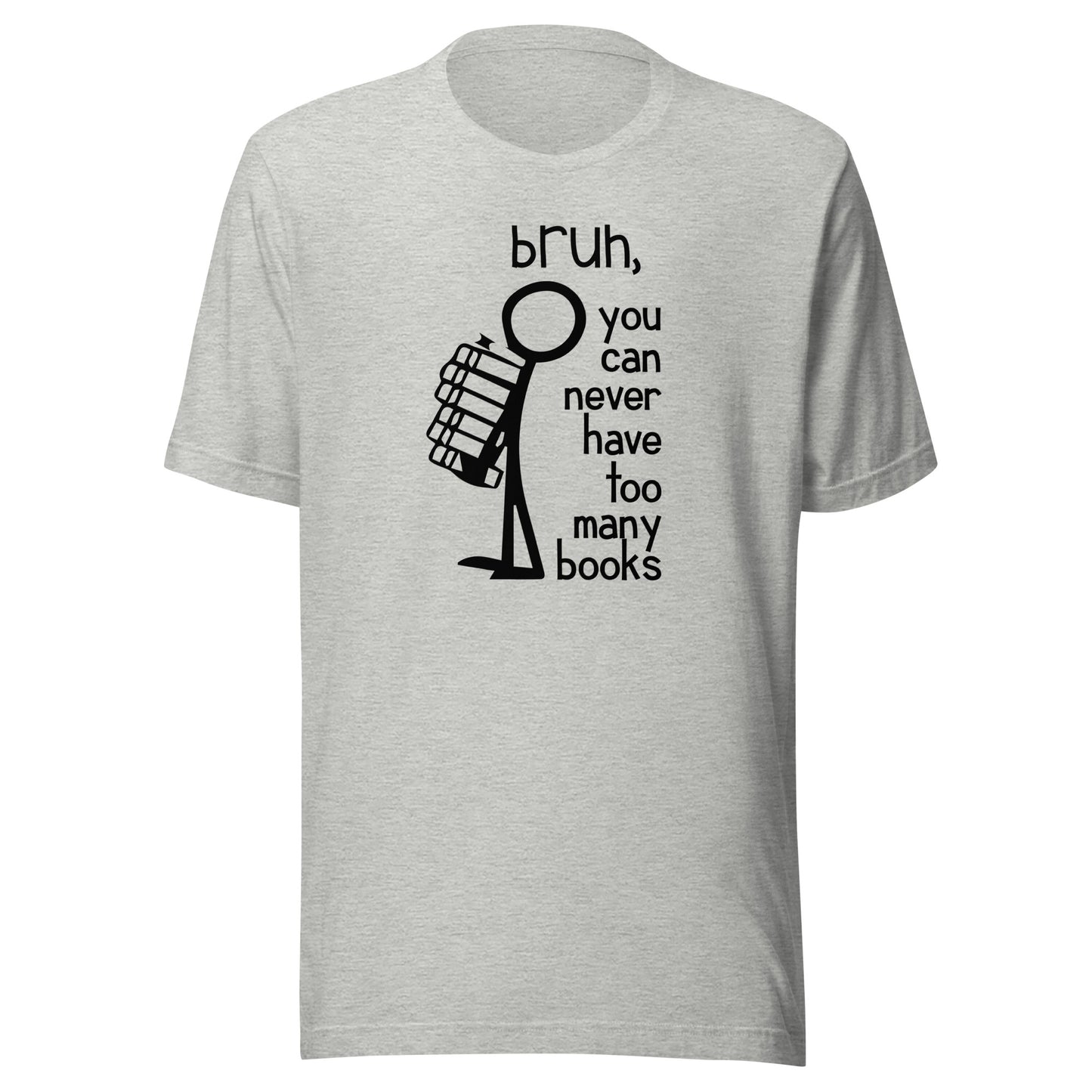 bruh, you can never have too many books t-shirt