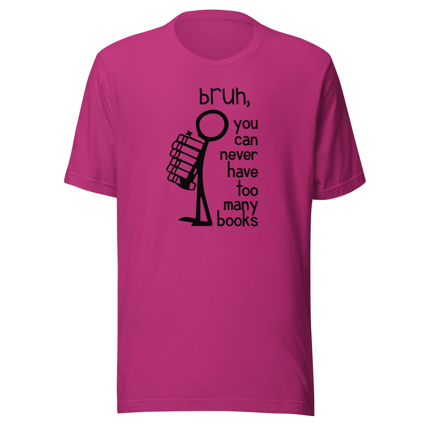 bruh, you can never have too many books t-shirt