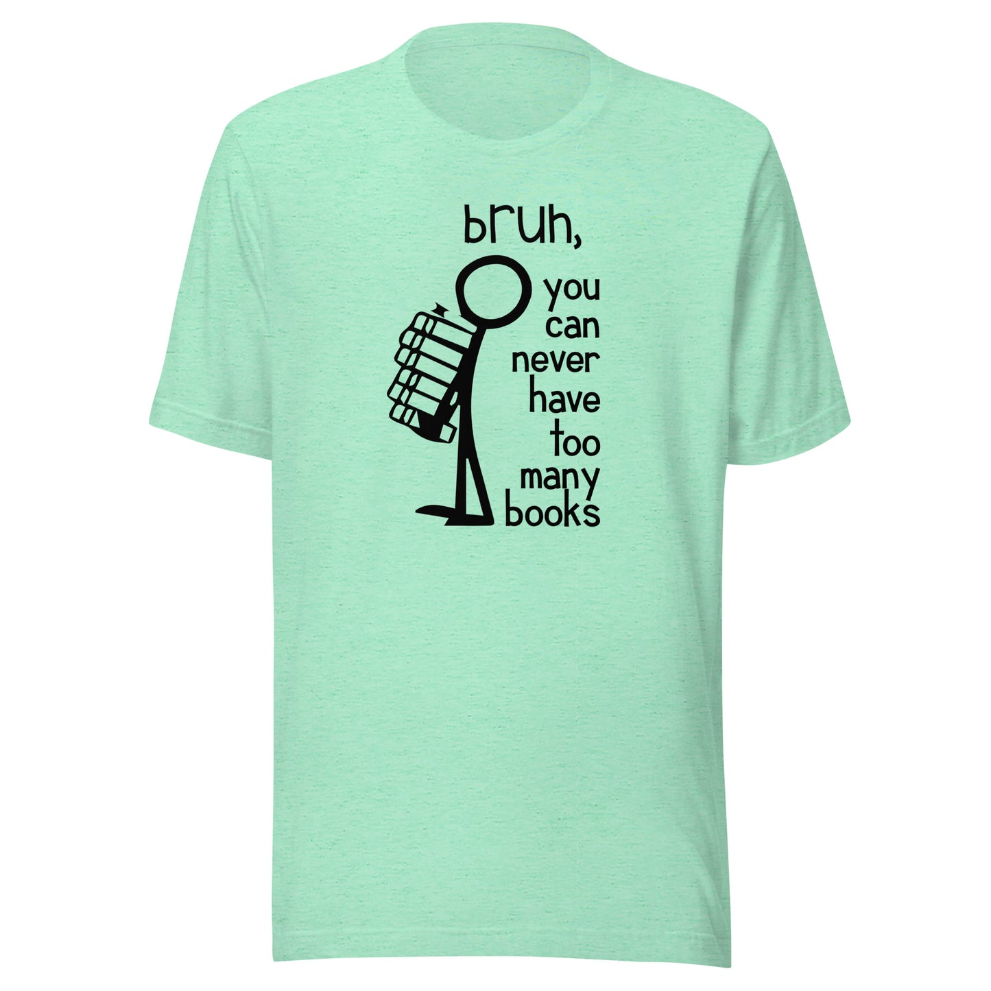bruh, you can never have too many books t-shirt