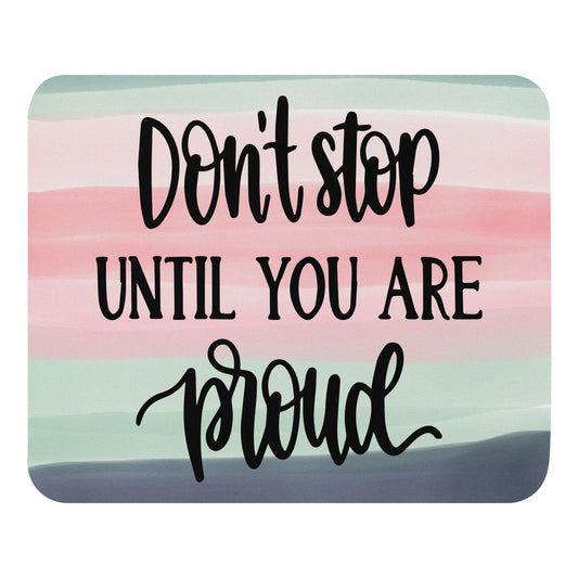 Don't Stop Until You are Proud Mouse pad