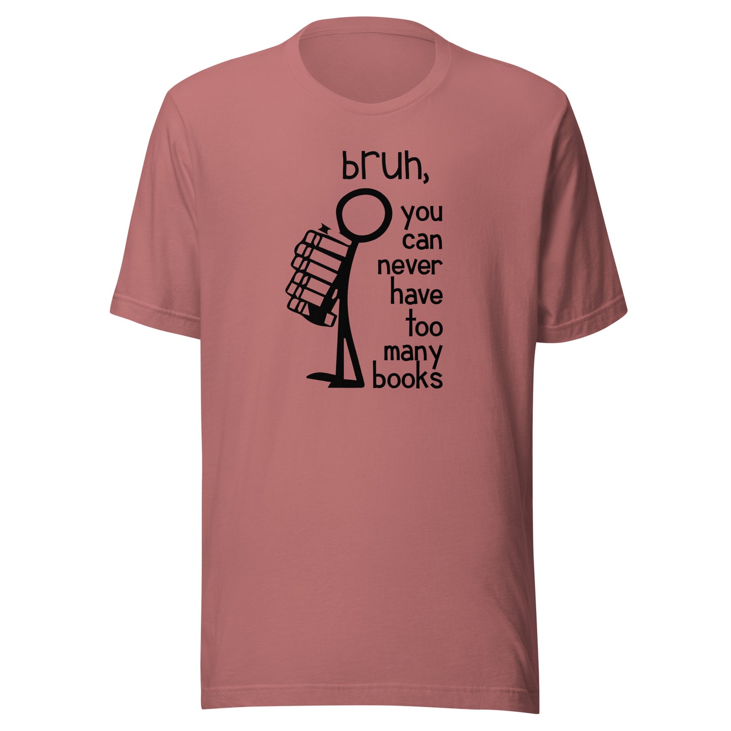 bruh, you can never have too many books t-shirt
